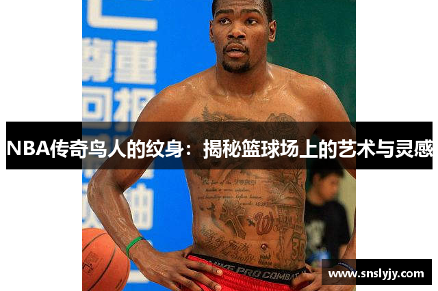 NBA传奇鸟人的纹身：揭秘篮球场上的艺术与灵感