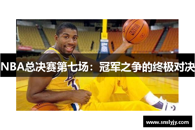 NBA总决赛第七场：冠军之争的终极对决