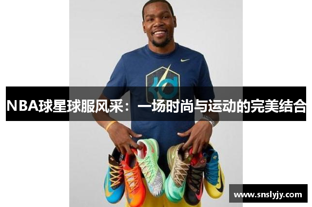 NBA球星球服风采:一场时尚与运动的完美结合 NBA球星球服风采:一场时尚与运动的完美结合