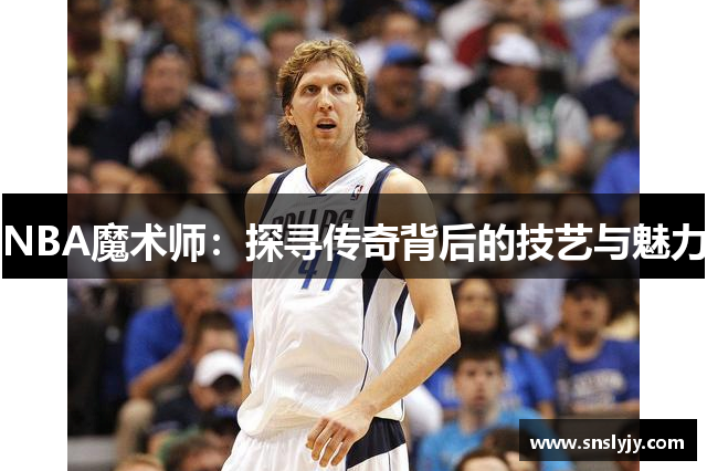 NBA魔术师：探寻传奇背后的技艺与魅力