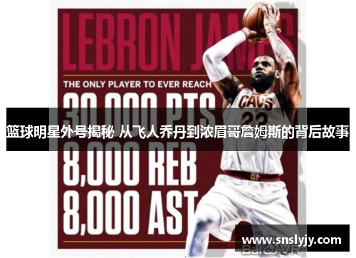篮球明星外号揭秘 从飞人乔丹到浓眉哥詹姆斯的背后故事